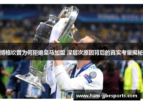 博格坎普为何拒绝皇马加盟 深层次原因背后的真实考量揭秘
