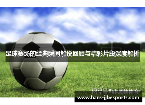 足球赛场的经典瞬间解说回顾与精彩片段深度解析