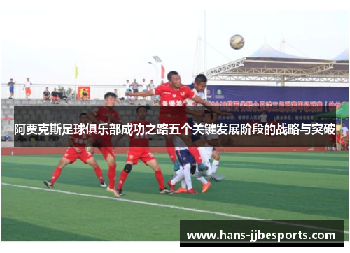 阿贾克斯足球俱乐部成功之路五个关键发展阶段的战略与突破
