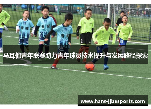 马耳他青年联赛助力青年球员技术提升与发展路径探索