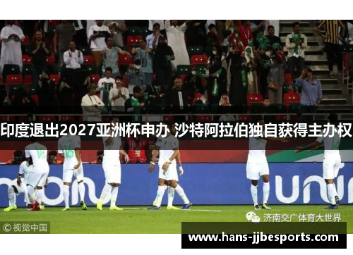 印度退出2027亚洲杯申办 沙特阿拉伯独自获得主办权